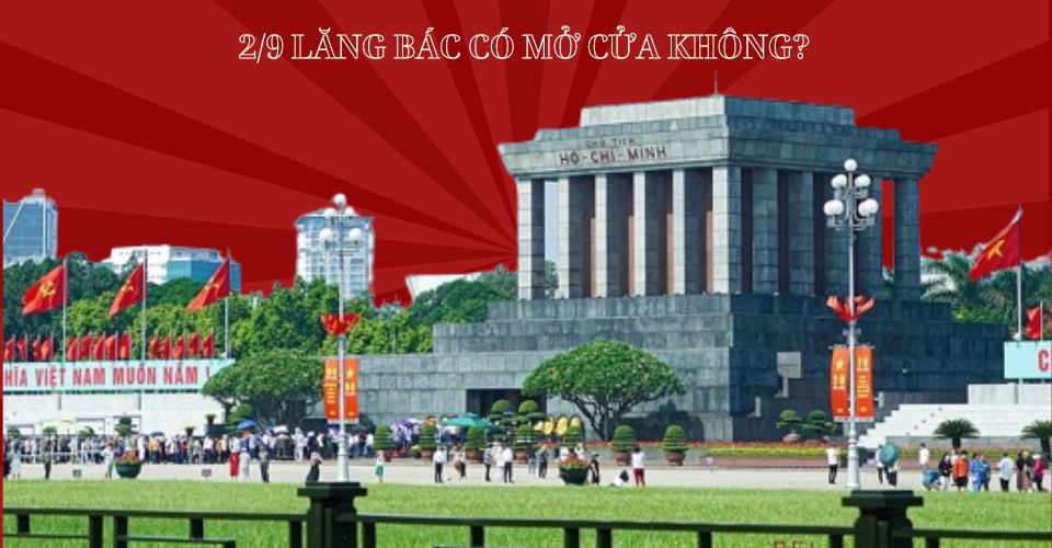 2/9 lăng Bác có mở cửa không? Thăm viếng Lăng Bác như thế nào